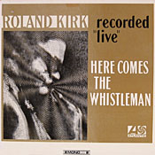 Roland Kirk: Here Comes The Whistleman